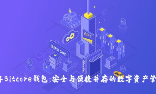 2023年Bitcore钱包：安全与便捷并存的数字资产管理利器