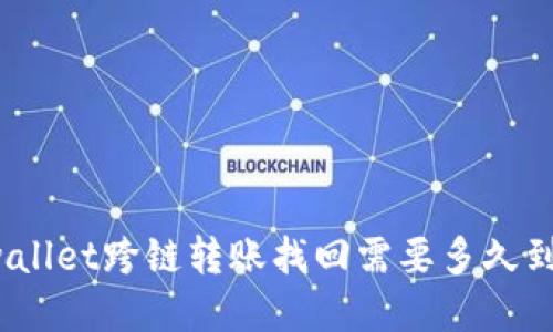 tpwallet跨链转账找回需要多久到账？