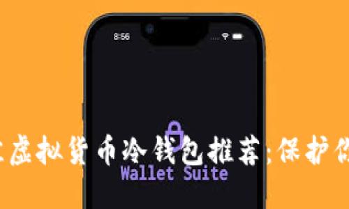 2023年最佳虚拟货币冷钱包推荐：保护你的数字资产