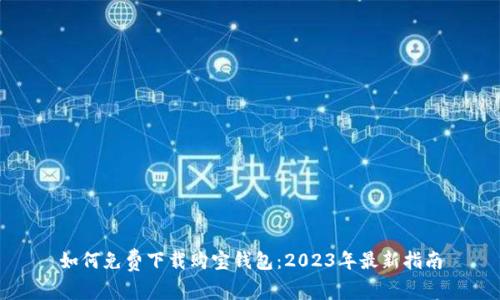 如何免费下载购宝钱包：2023年最新指南
