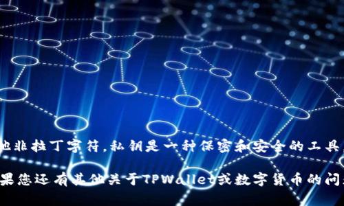 关于您的问题，TPWallet的私钥通常是以字母和数字组合的形式生成，不支持使用中文或其他非拉丁字符。私钥是一种保密和安全的工具，它需要保持严格的复杂性和随机性，以确保钱包的安全。中文字符并不符合私钥的标准格式。

如果您需要管理您的私钥，可以考虑使用密码管理工具来存储它们，并确保它们的安全性。如果您还有其他关于TPWallet或数字货币的问题，欢迎继续提问！