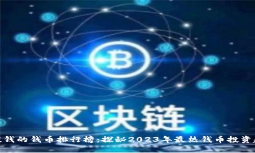 最值钱的钱币排行榜：探秘2023年最热钱币投资趋势