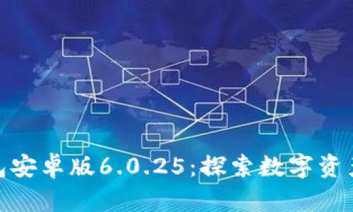 小狐狸钱包安卓版6.0.25：探索数字资产的新天地