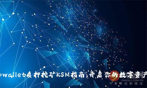 2023年tpwallet质押挖矿KSM指南：开启你的数字资产增值之旅