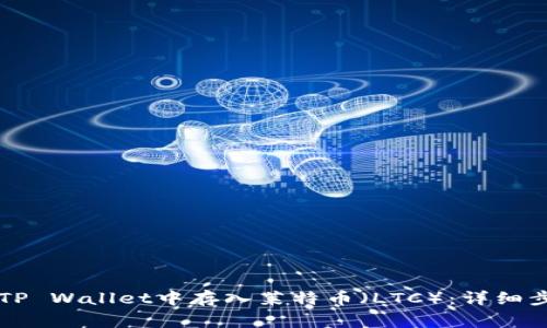 ### 如何在TP Wallet中存入莱特币（LTC）：详细步骤与注意事项