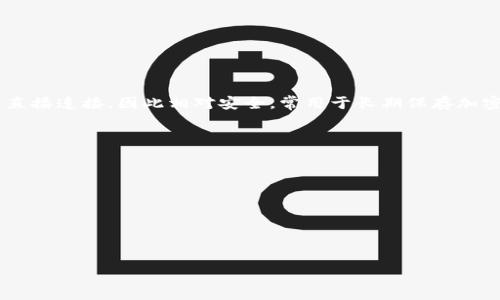 冷钱包（Cold Wallet）是一种存储加密货币的方式，它能够帮助用户更安全地保存他们的数字资产。冷钱包一般是离线的，不与互联网直接连接，因此相对安全，常用于长期保存加密货币。那么，对于“冷钱包里面的BNS是啥”的问题，BNS通常指的是“Bandwidth Network System”或与特定区块链平台相关的代币。

在区块链的世界里，BNS可能代表不同的代币或系统，它们可以有不同的用途和功能。例如：

1. **域名系统（DNS）替代品**：在某些区块链中，BNS可能是一个去中心化的域名服务系统，允许用户拥有和管理自己的区块链地址。

2. **代币功能**：BNS也可能是特定平台的原生代币，用于支付交易费用、参与网络治理或获得其他奖励。

如果你想更深入了解某一特定的BNS代币，建议查阅相关区块链项目的官方网站或白皮书，里面会提供详细的功能介绍和使用场景。

如果有其他具体问题，或者想了解其他方面的信息，可以继续问我。