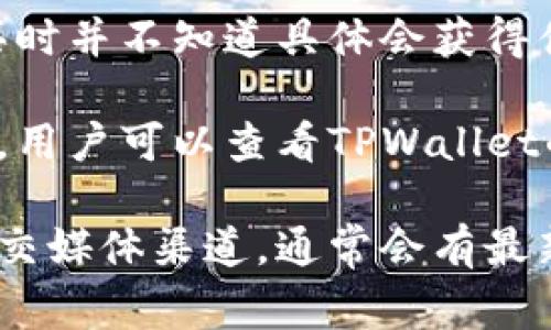 在TPWallet中，盲盒通常指的是一种特殊的数字资产或加密货币购买方式，用户在购买时并不知道具体会获得什么类型的资产或奖励。这种机制类似于传统的盲盒售卖，具有一定的随机性和惊喜感。

在TPWallet中，盲盒的具体内容可能会根据平台的促销活动或特定的项目而有所不同。用户可以查看TPWallet的官方公告、社区或相关社交媒体，了解有关盲盒的最新动态和具体内容。

如果你想了解更多关于盲盒的细节或操作步骤，可以访问TPWallet的官方网站或其社交媒体渠道，通常会有最新的活动信息和用户指南。