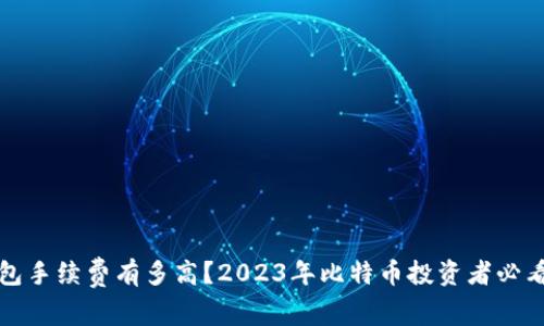 冷钱包手续费有多高？2023年比特币投资者必看指南