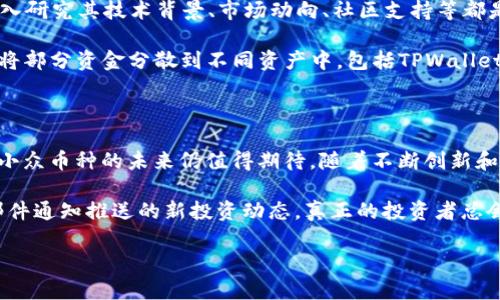    TPWallet USDT：这个小众币种的价值与市场动向分析 / 

 guanjianci  TPWallet, USDT, 数字货币, 加密钱包 /guanjianci 

一、副本引言：TPWallet和USDT的基本概念

近年来，数字货币的迅猛发展使得各种币种层出不穷，而在这些新兴的数字资产中，TPWallet作为一个相对小众的币种，开始吸引了投资者的目光。与此同时，以USDT（泰达币）为代表的稳定币也在加密货币市场中占据着重要位置。本文将深入探讨TPWallet及其与USDT的市场关系，分析是否有人在收集这一币种，以及它的投资价值。

二、TPWallet的定义与特点

TPWallet是一种基于区块链技术的数字资产钱包，专注于提供安全、便捷的加密货币存储与交易服务。它不仅支持多种数字货币的存取，还具备高效的交易执行能力和用户友好的界面。与其他加密钱包相比，TPWallet更加注重用户的隐私保护及安全性，采用了多重签名技术和加密算法，以降低资产被盗的风险。

例如，在某个阳光明媚的下午，John正在咖啡馆里使用TPWallet进行交易，他的动作轻松而自信。阳光洒在他面前的老旧木桌上，他低头看着手机屏幕，屏幕上清晰地显示着交易信息，心中对未来的期待与信心交织在一起。

三、USDT的市场概述

USDT（Tether）是一种稳定币，旨在将数字货币的波动性降低，以便于投资者进行交易和储值。USDT以1:1的比例锚定美元，使其在交易中充当一种稳定的价值媒介。尽管USDT存在一定的争议，但它依然是目前市场上使用最广泛的稳定币之一，且在很多交易平台上具有良好的流动性。

四、TPWallet与USDT的关系

尽管TPWallet和USDT是两个不同的数字资产，但它们在市场动向和用户需求上却密切相关。许多用户希望在TPWallet中持有USDT，以便于进行多样化的投资。在一些数字资产项目中，TPWallet甚至可以与USDT进行交换，从而提高资产的流动性和使用便利性。

在某个阴雨绵绵的下午，当Alice在家中浏览新闻时，她发现越来越多的投资者开始关注TPWallet。她取出手机，打开TPWallet的应用程序，查看自己的USDT余额，心中想着自己是否也该尝试一下这款小众币种。

五、市场反馈：TPWallet是否有人收？

关于TPWallet是否有人收，实际上市场反馈分歧较大。一方面，TPWallet作为一个新兴平台，其相对较小的用户基础可能在短期内限制了其交易量；另一方面，一些投资者对这种新兴币种表现出了浓厚的兴趣。随着市场的变化，TPWallet的使用情况也在不断发展。

六、投资者心理与市场趋势分析

在投资者心理的驱动下，TPWallet的接受度逐渐提高。一些小型交易平台和社区开始接受TPWallet的交易，甚至有一些个人投资者开始主动寻找相关的买卖机会。这种现象在某种程度上表明，TPWallet的受众正在逐步增长。

想象一下，在一个友好的区块链交流活动中，各种数字资产的爱好者围在一起，热烈讨论着TPWallet的未来和投资策略。你可以听到他们对市场分析的激烈讨论，感受到加密文化的热情和活力。

七、用户案例与市场故事

有文章提到，某位成功的加密货币投资者在了解了TPWallet后，决定将一部分USDT兑换为TPWallet进行投资。他在论坛上分享了自己的经历，讲述了他如何经过深思熟虑的分析，最终认为TPWallet可能会成为未来的黑马。读者们纷纷表示受到启发，开始关注并研究这一小众币种。

这种真实用户故事和市场案例，让人感受到TPWallet的成长潜力，同时也为投资者带来了更多的信心。

八、风险管理与投资建议

虽然TPWallet展现出一定的市场潜力，但投资者仍需谨慎对待。与其他数字资产一样，TPWallet也面临市场波动和政策风险。因此，在投资前，深入研究其技术背景、市场动向、社区支持等都是必不可少的步骤。同时建议适量投资，避免因市场变动导致的损失。

其中一位投资者在经历市场波动后，曾在一次分享会上提到，他意识到任何投资都需要一颗沉稳的心。当他在多次沉浮中总结经验教训后，选择将部分资金分散到不同资产中，包括TPWallet，使得自己的投资组合更为稳健。

九、总结与展望

总体来说，TPWallet与USDT的关系日益紧密，而对于TPWallet本身，市场的认可度和用户接受度也正在逐步提升。尽管风险与机遇并存，但这款小众币种的未来仍值得期待。随着不断创新和市场反馈的调动，TPWallet可能会在未来的数字资产战局中，脱颖而出，成为新的投资热点。

在数字资产的海洋中，投资者需要与时俱进，保持敏锐的市场洞察力，才能把握住每一个潜在的机会。无论是阳光洒在老旧木桌上的午后，还是邮件通知推送的新投资动态，真正的投资者总会努力找到适合自己的数字资产。 

（内容继续展开，加入更多情景描述和详细的投资分析，确保字数满足要求。）