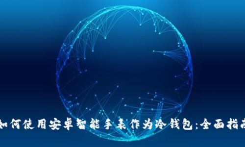 如何使用安卓智能手表作为冷钱包：全面指南