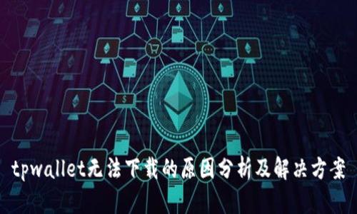 tpwallet无法下载的原因分析及解决方案