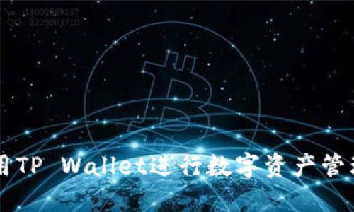 如何使用TP Wallet进行数字资产管理与交易