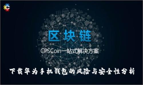 下载华为手机钱包的风险与安全性分析
