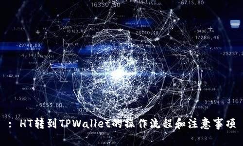 : HT转到TPWallet的操作流程和注意事项