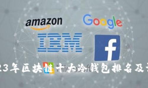 2023年区块链十大冷钱包排名及评测