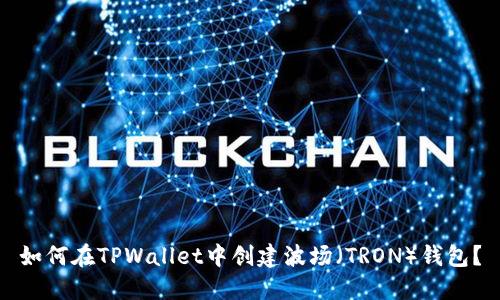 如何在TPWallet中创建波场（TRON）钱包？