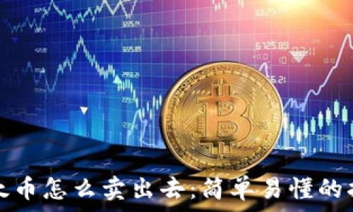   
以太币怎么卖出去：简单易懂的指南