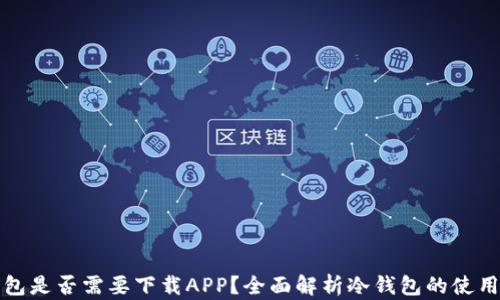 
冷钱包是否需要下载APP？全面解析冷钱包的使用方法