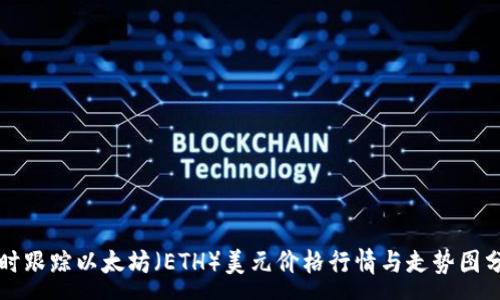 :
实时跟踪以太坊（ETH）美元价格行情与走势图分析