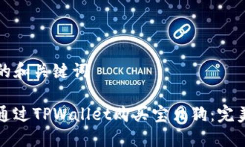 思考的和关键词

如何通过TPWallet购买宝贝狗：完美指南