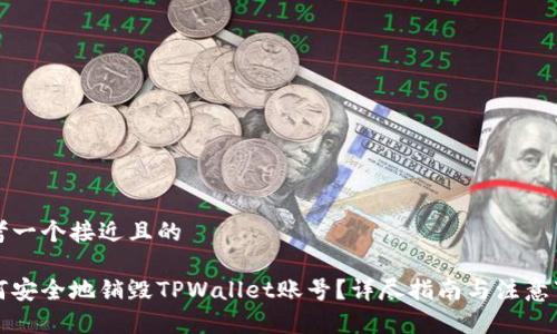 思考一个接近且的

如何安全地销毁TPWallet账号？详尽指南与注意事项