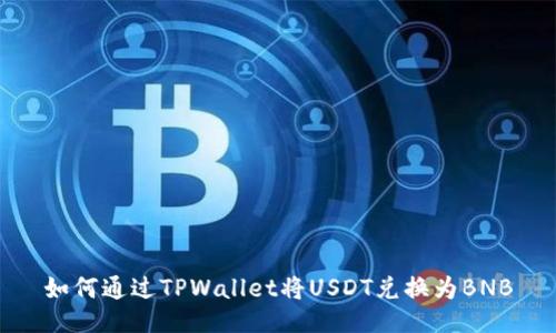 如何通过TPWallet将USDT兑换为BNB
