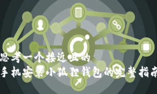 思考一个接近且的  
手机安装小狐狸钱包的完整指南