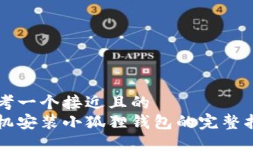 思考一个接近且的  
手机安装小狐狸钱包的完整指南