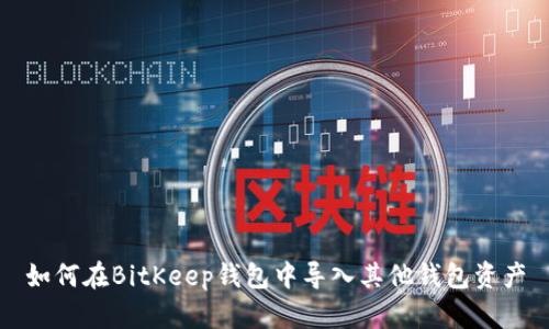 如何在BitKeep钱包中导入其他钱包资产