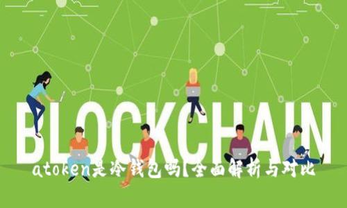 atoken是冷钱包吗？全面解析与对比