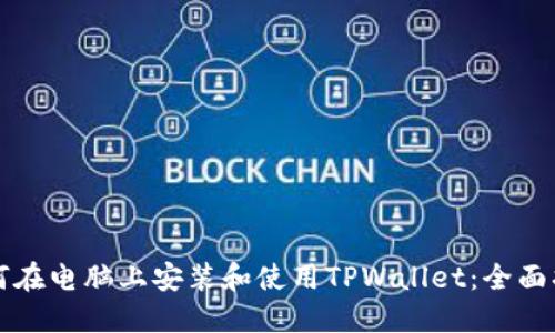 如何在电脑上安装和使用TPWallet：全面指南