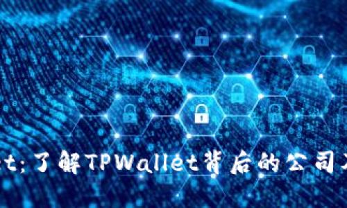 TPWallet：了解TPWallet背后的公司及其功能