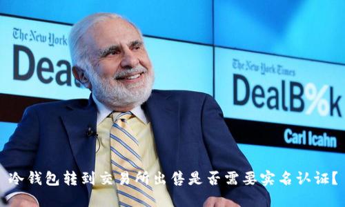 冷钱包转到交易所出售是否需要实名认证?