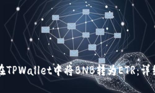 如何在TPWallet中将BNB转为ETR:详细指南