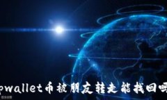   tpwallet币被朋友转走能找