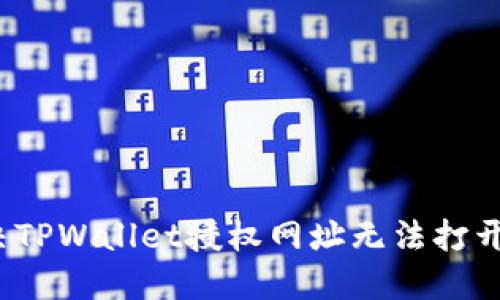 如何解决TPWallet授权网址无法打开的问题？