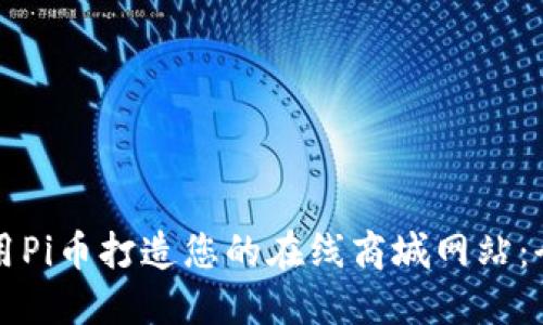 如何利用Pi币打造您的在线商城网站：全面指南