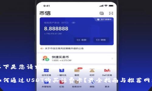 以下是您请求的内容：

如何通过USDT购买话费卡？最全指南与推荐网站