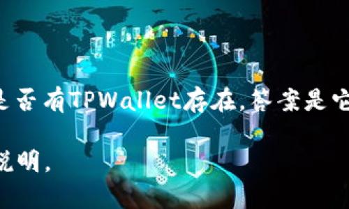 TPWallet是一种数字资产钱包，作为一个项目，它在2016年并未广泛为人所知。因此，若您在询问2016年是否有TPWallet存在，答案是它在那一年的市场上并不突出或知名。TPWallet在之后的发展和推广中逐渐获得了一定的关注和用户基础。

如果您对TPWallet的功能、使用方法、优缺点等有更具体的问题，请告知我，我可以为您提供详细的信息和说明。