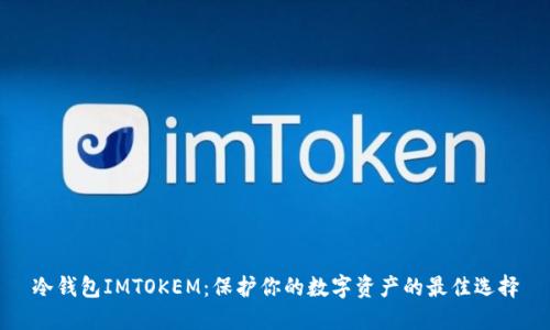 冷钱包IMTOKEM：保护你的数字资产的最佳选择