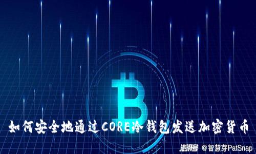 如何安全地通过CORE冷钱包发送加密货币