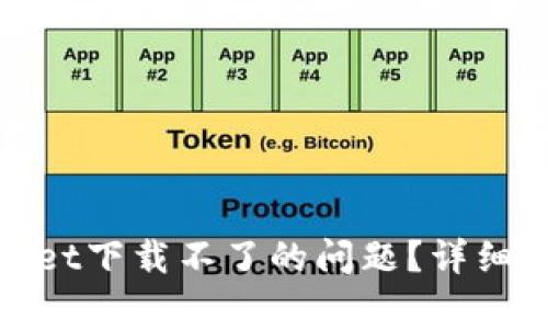 如何解决tpwallet下载不了的问题？详细指南和常见问答
