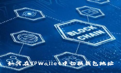 如何在TPWallet中切换钱包地址