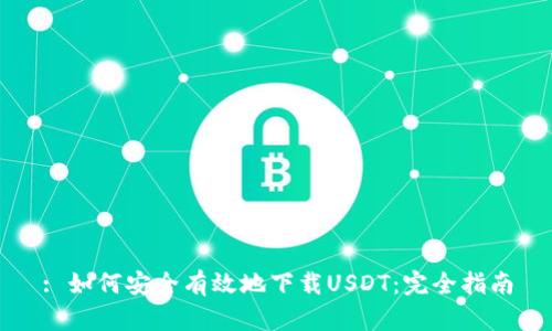 : 如何安全有效地下载USDT：完全指南