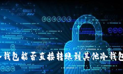 冷钱包能否直接转账到其他冷钱包？