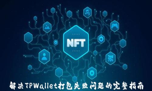 
解决TPWallet打包失败问题的完整指南