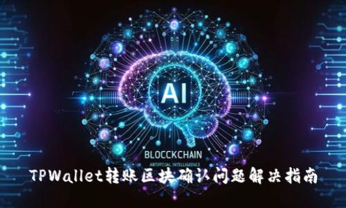 TPWallet转账区块确认问题解决指南