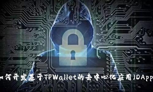如何开发基于TPWallet的去中心化应用（DApp）