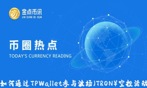 
如何通过TPWallet参与波场（TRON）空投活动